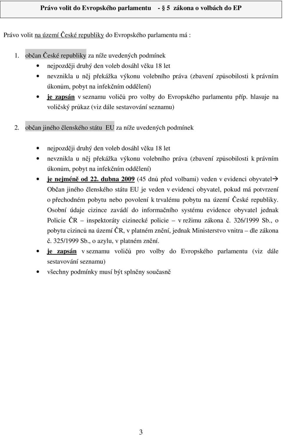 infekčním oddělení) je zapsán v seznamu voličů pro volby do Evropského parlamentu příp. hlasuje na voličský průkaz (viz dále sestavování seznamu) 2.