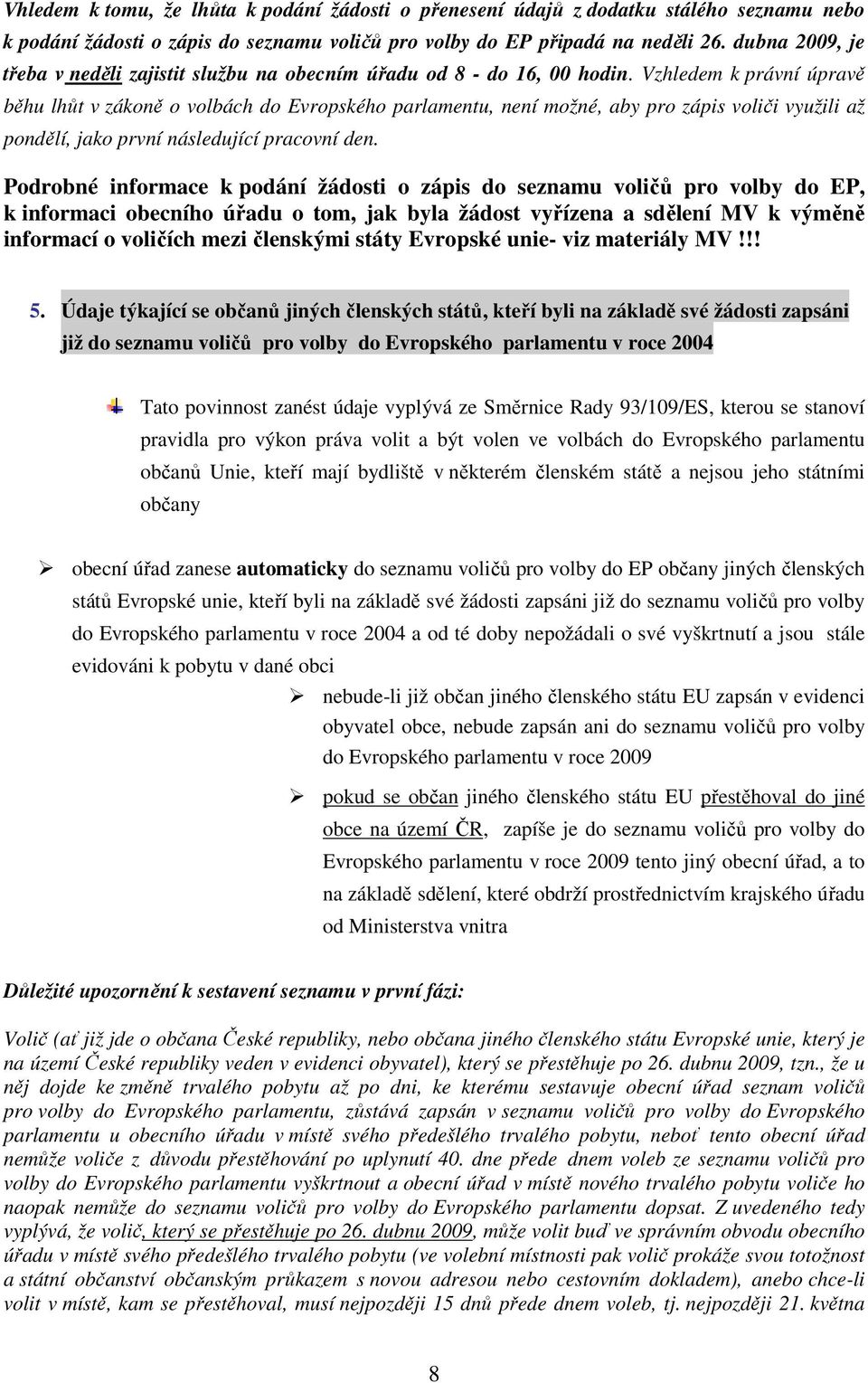 Vzhledem k právní úpravě běhu lhůt v zákoně o volbách do Evropského parlamentu, není možné, aby pro zápis voliči využili až pondělí, jako první následující pracovní den.