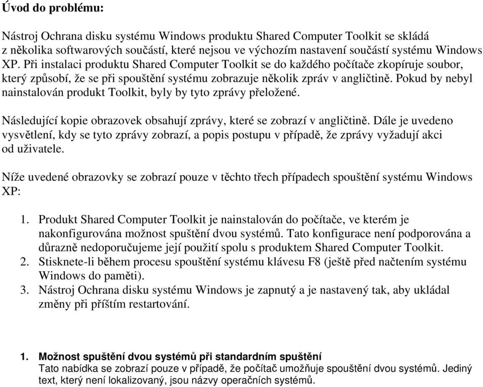 Pokud by nebyl nainstalován produkt Toolkit, byly by tyto zprávy přeložené. Následující kopie obrazovek obsahují zprávy, které se zobrazí v angličtině.