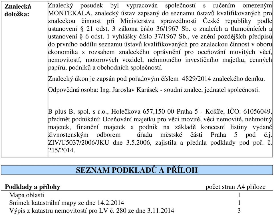 , ve znění pozdějších předpisů do prvního oddílu seznamu ústavů kvalifikovaných pro znaleckou činnost v oboru ekonomika s rozsahem znaleckého oprávnění pro oceňování movitých věcí, nemovitostí,