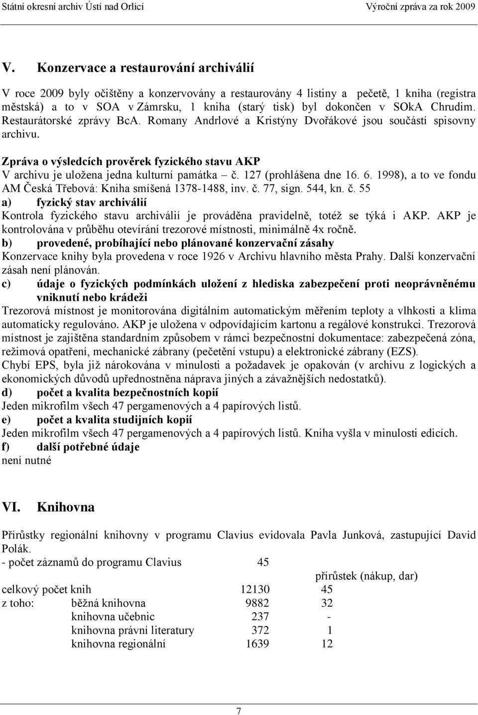 Zpráva o výsledcích prověrek fyzického stavu AKP V archivu je uloţena jedna kulturní památka č. 127 (prohlášena dne 16. 6. 1998), a to ve fondu AM Česká Třebová: Kniha smíšená 1378-1488, inv. č. 77, sign.
