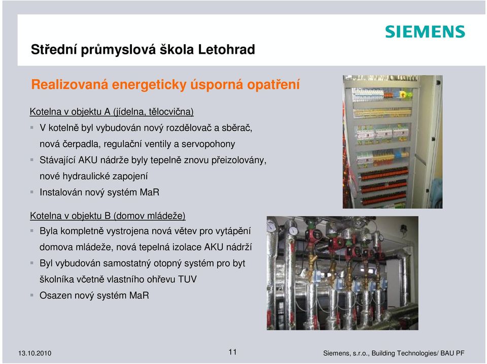 hydraulické zapojení Instalován nový systém MaR Kotelna v objektu B (domov mládeže) Byla kompletně vystrojena nová větev pro vytápění domova