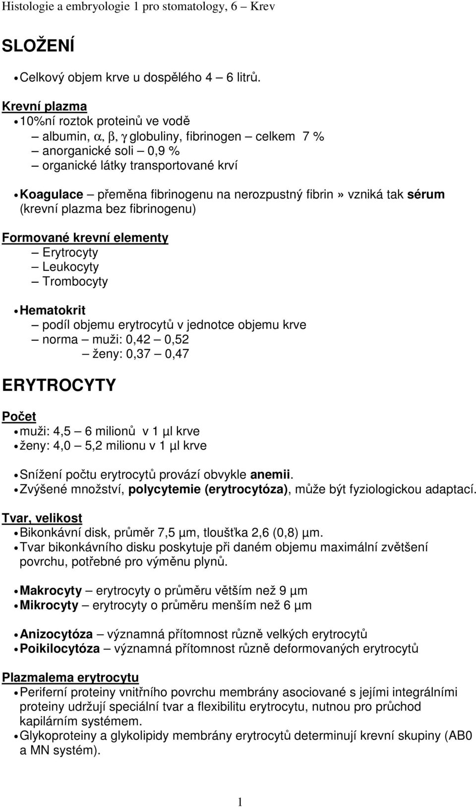fibrin» vzniká tak sérum (krevní plazma bez fibrinogenu) Formované krevní elementy Erytrocyty Leukocyty Trombocyty Hematokrit podíl objemu erytrocytů v jednotce objemu krve norma muži: 0,42 0,52