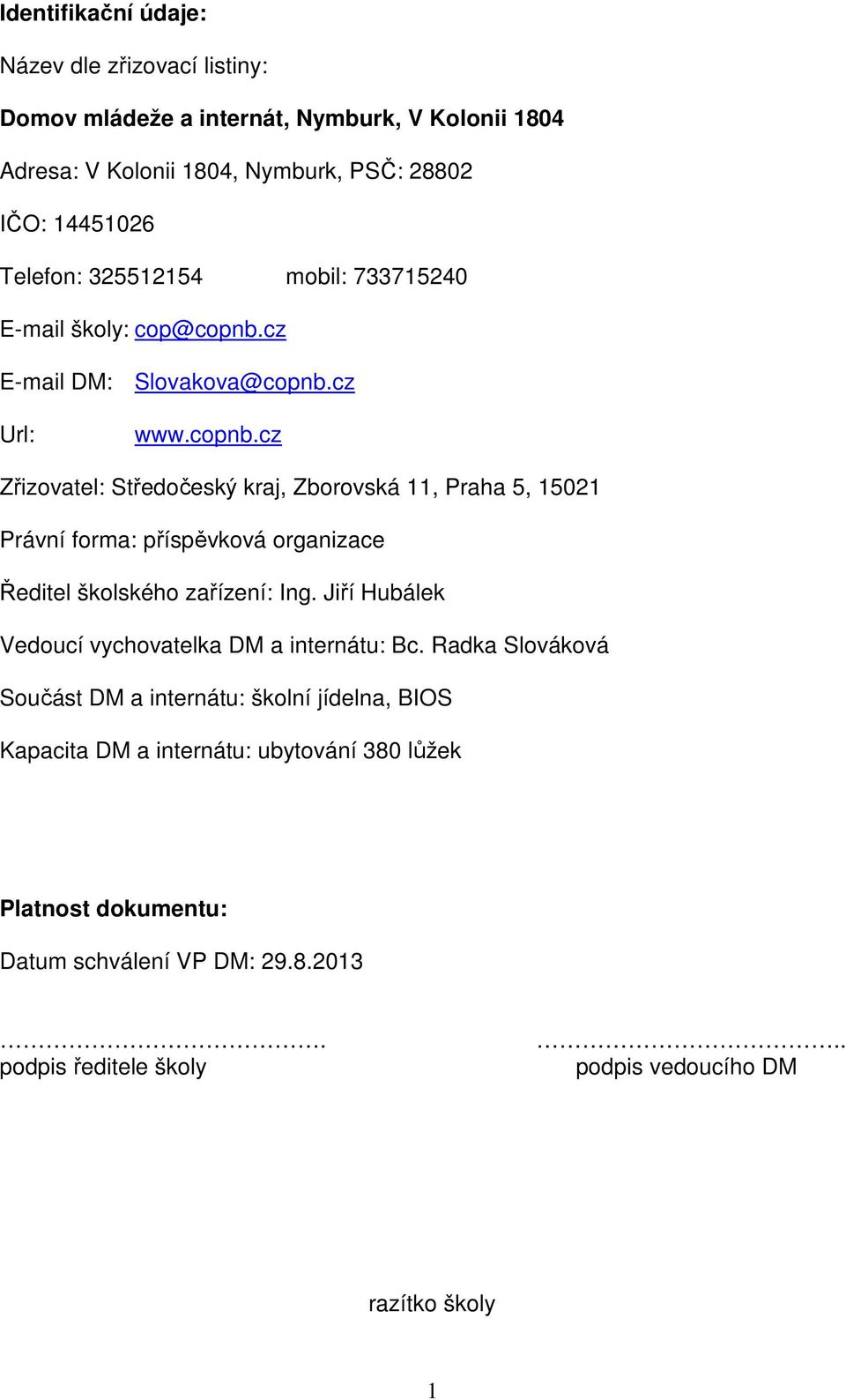 cz E-mail DM: Slovakova@copnb.cz Url: www.copnb.cz Zřizovatel: Středočeský kraj, Zborovská 11, Praha 5, 15021 Právní forma: příspěvková organizace Ředitel školského zařízení: Ing.