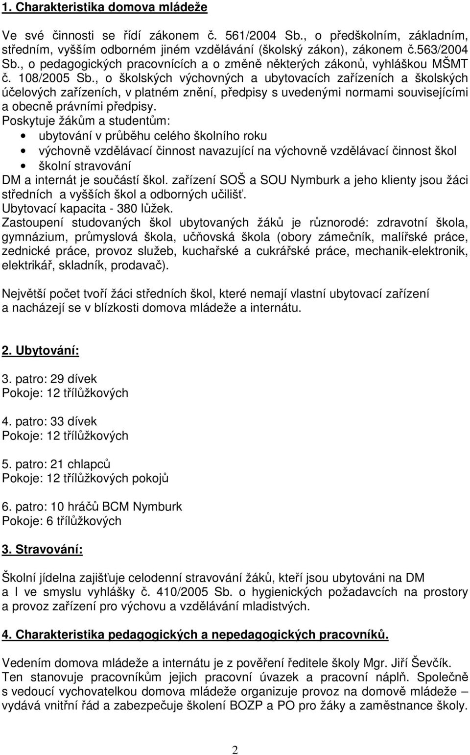 , o školských výchovných a ubytovacích zařízeních a školských účelových zařízeních, v platném znění, předpisy s uvedenými normami souvisejícími a obecně právními předpisy.