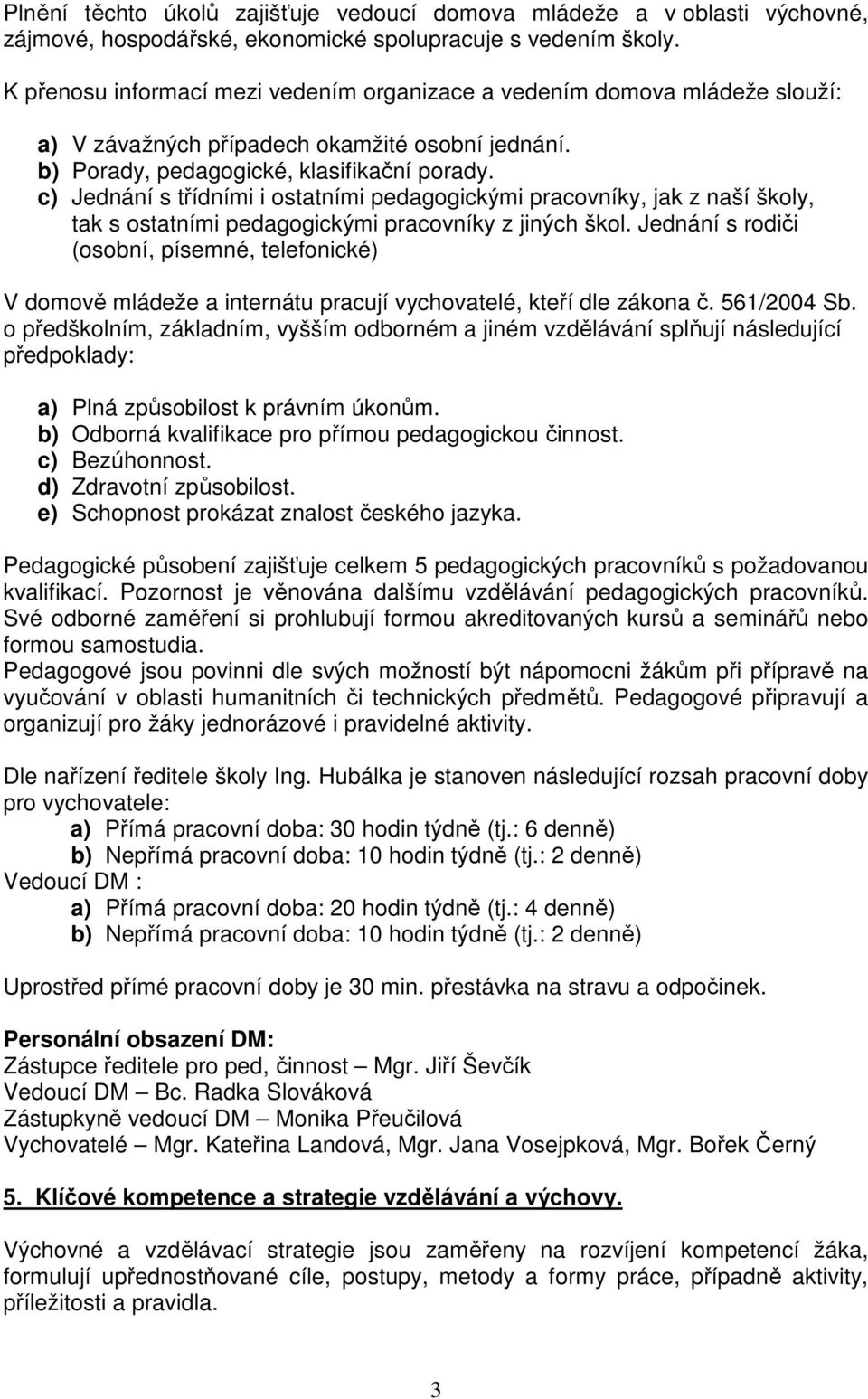 c) Jednání s třídními i ostatními pedagogickými pracovníky, jak z naší školy, tak s ostatními pedagogickými pracovníky z jiných škol.