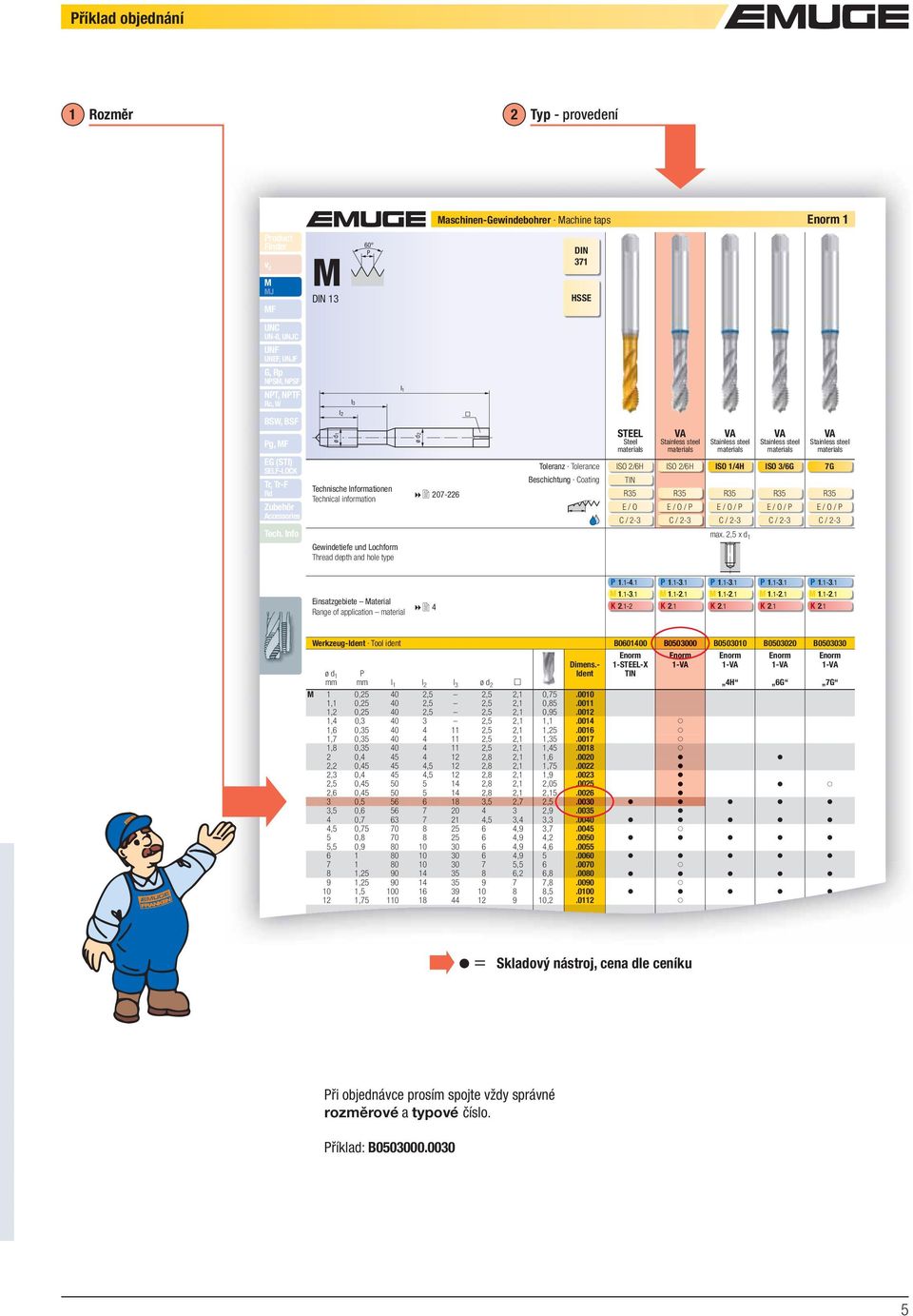 Info M DIN 13 ø d1 l2 l3 60 P Technische Informationen Technical information Gewindetiefe und Lochform Thread depth and hole type l1 ø d2 207-226 Maschinen-Gewindebohrer Machine taps Enorm 1 DIN 371