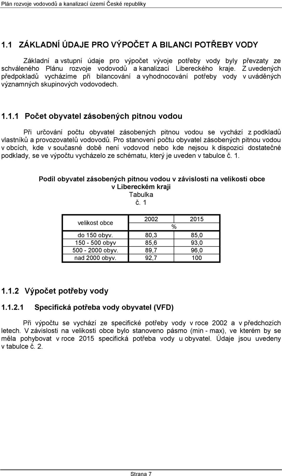 1.1 Počet obyvatel zásobených pitnou vodou Při určování počtu obyvatel zásobených pitnou vodou se vychází z podkladů vlastníků a provozovatelů vodovodů.