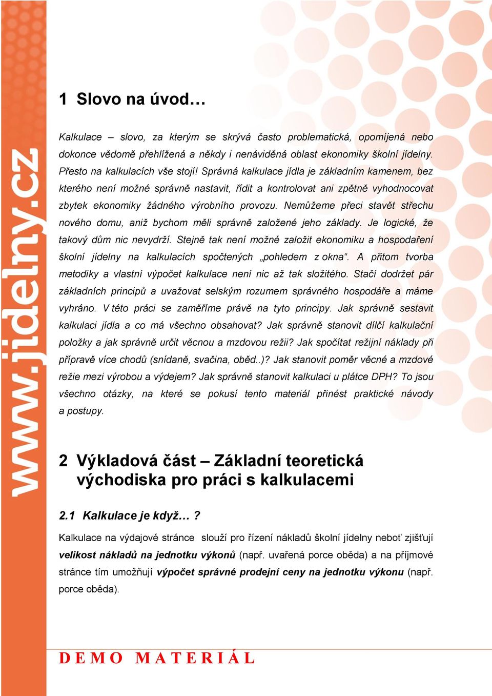 Správná kalkulace jídla je základním kamenem, bez kterého není možné správně nastavit, řídit a kontrolovat ani zpětně vyhodnocovat zbytek ekonomiky žádného výrobního provozu.