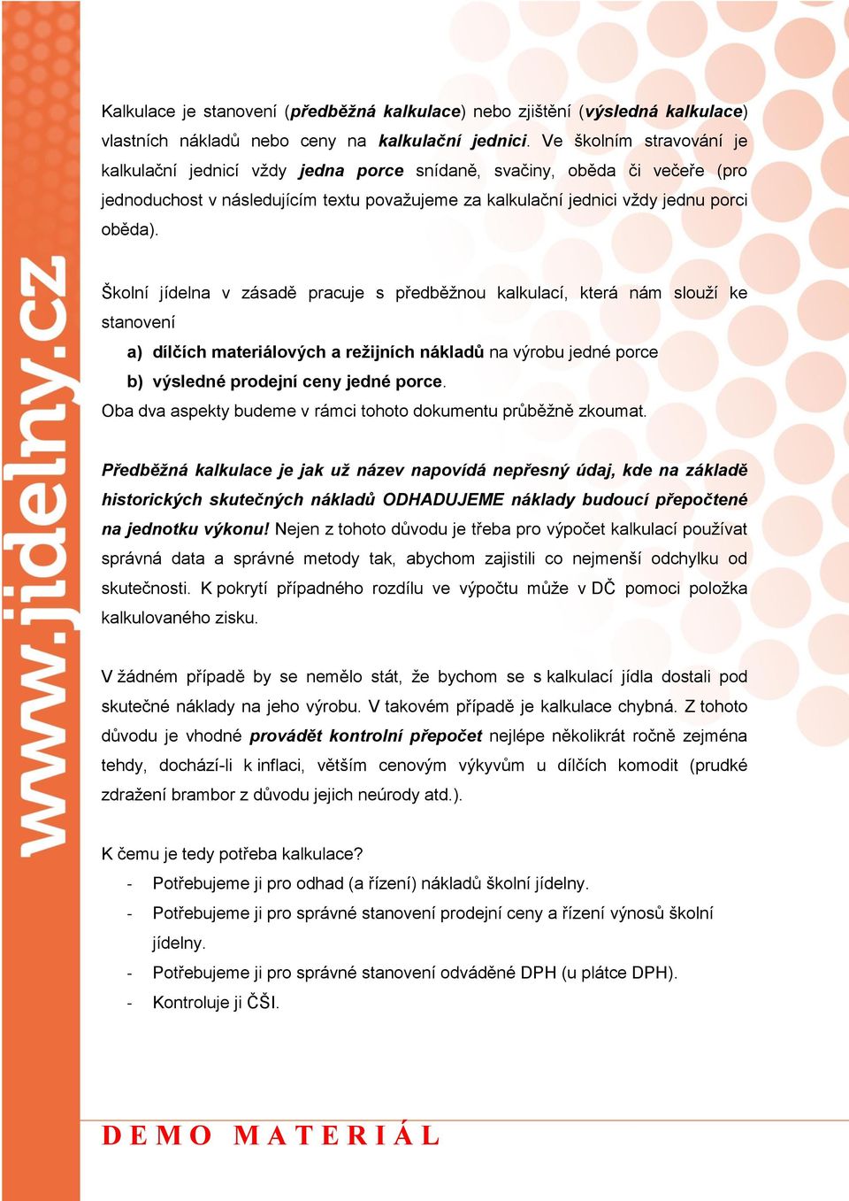 Školní jídelna v zásadě pracuje s předběžnou kalkulací, která nám slouží ke stanovení a) dílčích materiálových a režijních nákladů na výrobu jedné porce b) výsledné prodejní ceny jedné porce.