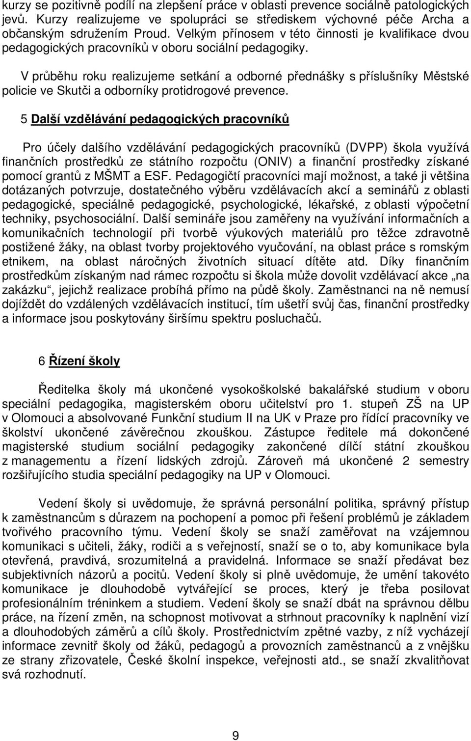 V průběhu roku realizujeme setkání a odborné přednášky s příslušníky Městské policie ve Skutči a odborníky protidrogové prevence.