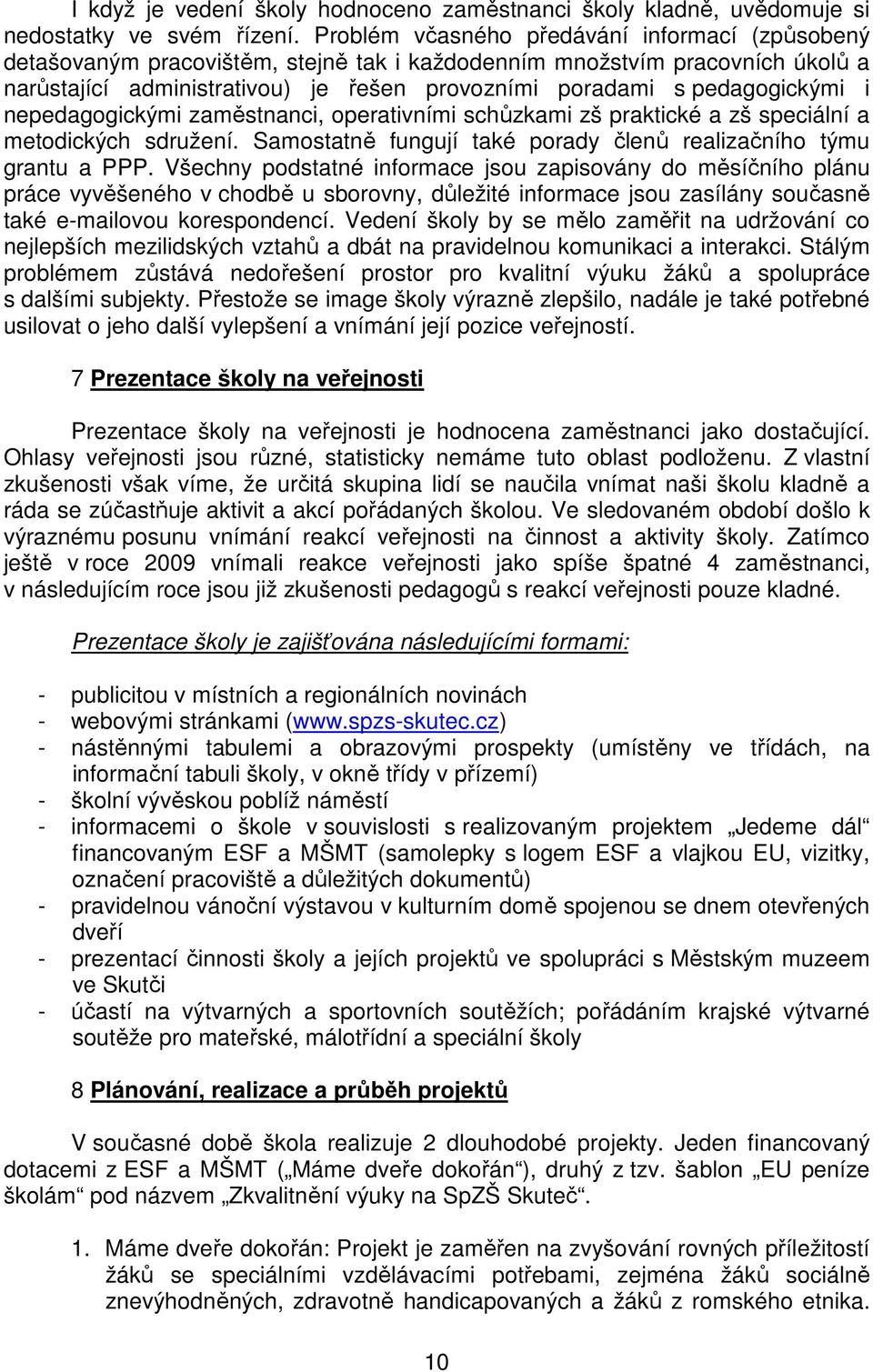 pedagogickými i nepedagogickými zaměstnanci, operativními schůzkami zš praktické a zš speciální a metodických sdružení. Samostatně fungují také porady členů realizačního týmu grantu a PPP.