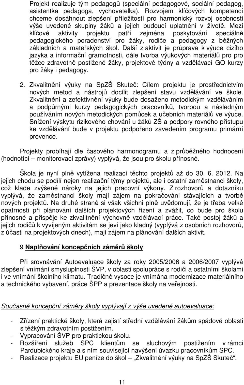 Mezi klíčové aktivity projektu patří zejména poskytování speciálně pedagogického poradenství pro žáky, rodiče a pedagogy z běžných základních a mateřských škol.