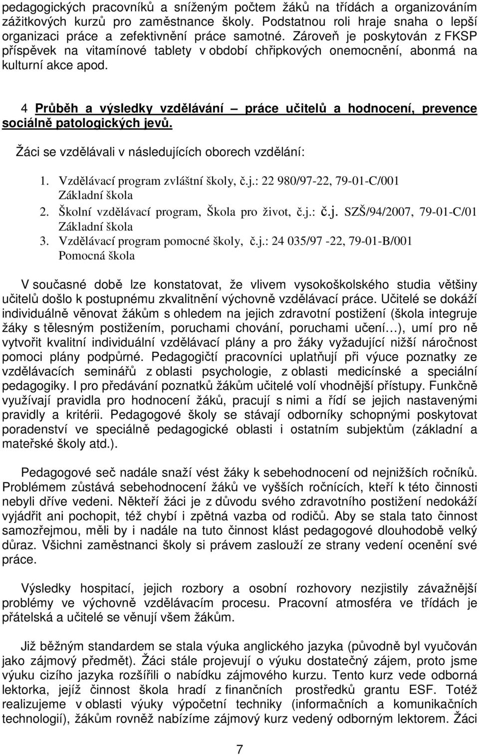 4 Průběh a výsledky vzdělávání práce učitelů a hodnocení, prevence sociálně patologických jevů. Žáci se vzdělávali v následujících oborech vzdělání: 1. Vzdělávací program zvláštní školy, č.j.: 22 980/97-22, 79-01-C/001 Základní škola 2.