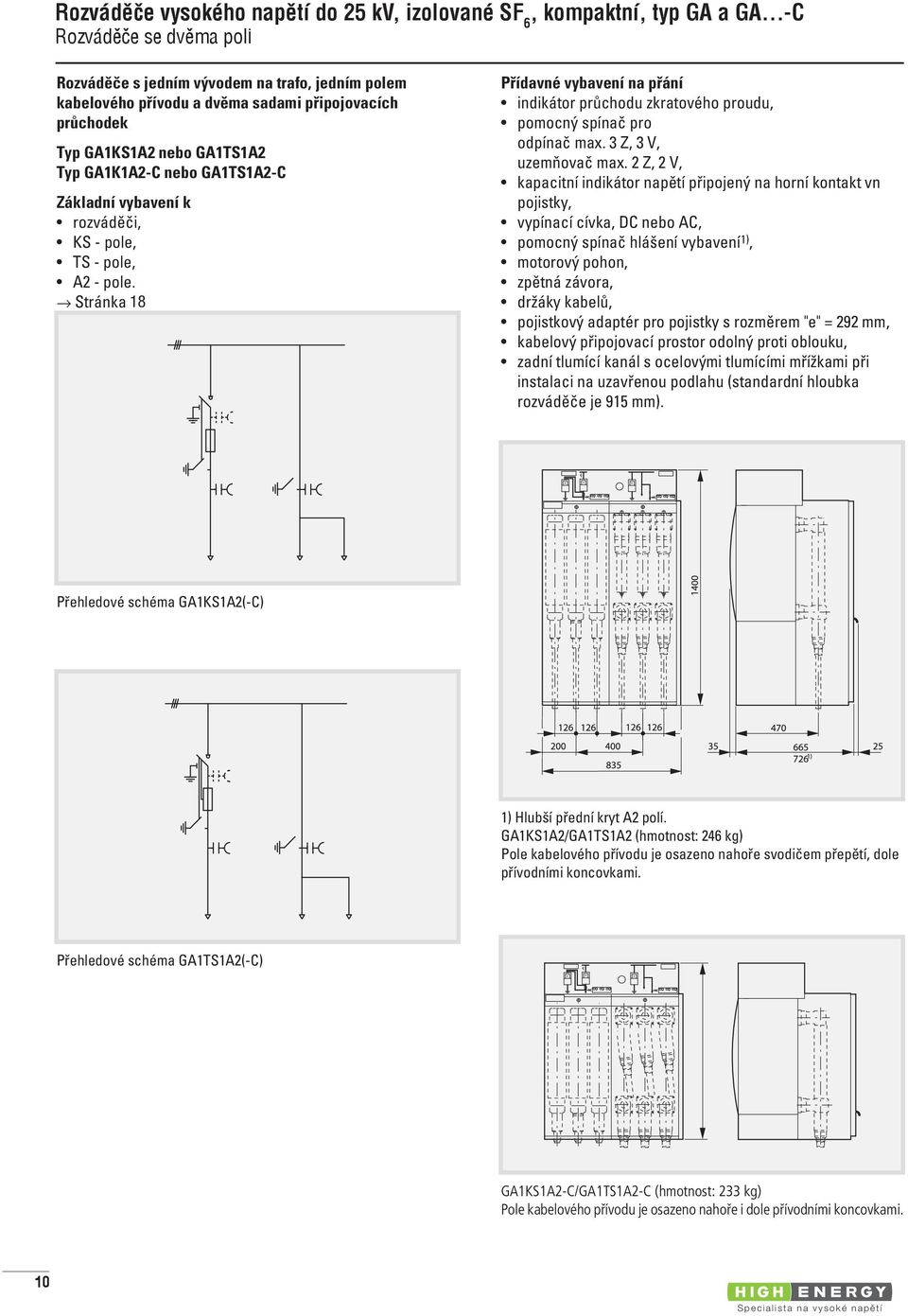 Stránka 18 19 Přídavné vybavení na přání indikátor průchodu zkratového proudu, pomocný spínač pro odpínač max. 3 Z, 3 V, uzemňovač max.
