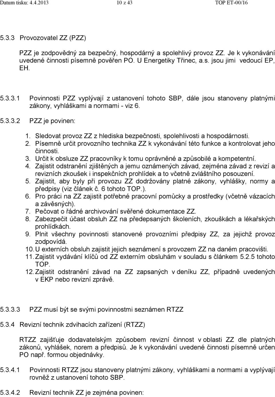 Sledovat provoz ZZ z hlediska bezpečnosti, spolehlivosti a hospodárnosti. 2. Písemně určit provozního technika ZZ k vykonávání této funkce a kontrolovat jeho činnosti. 3.