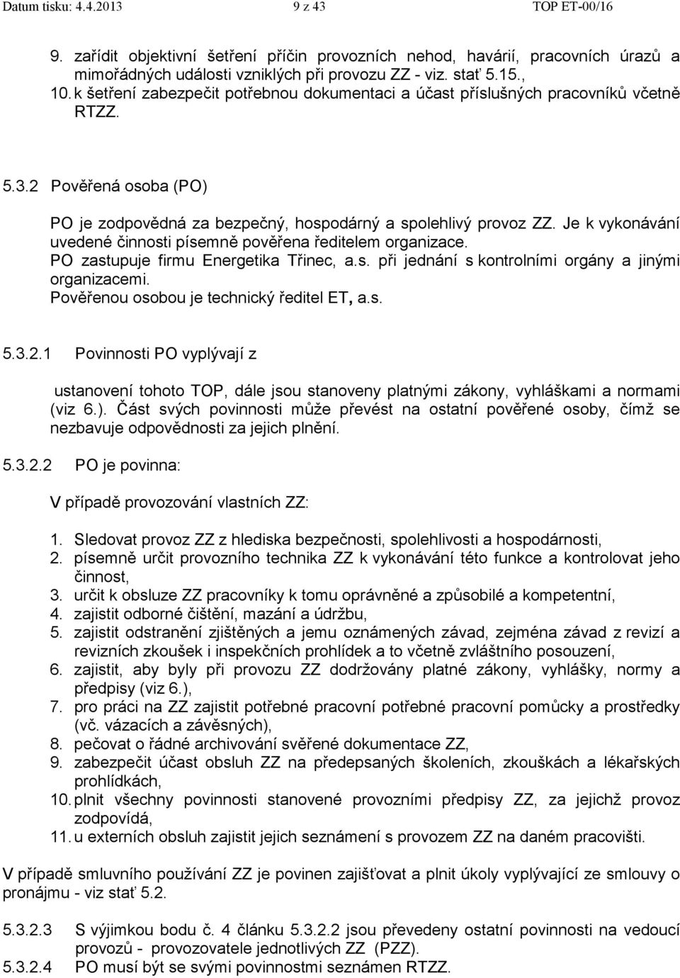 Je k vykonávání uvedené činnosti písemně pověřena ředitelem organizace. PO zastupuje firmu Energetika Třinec, a.s. při jednání s kontrolními orgány a jinými organizacemi.