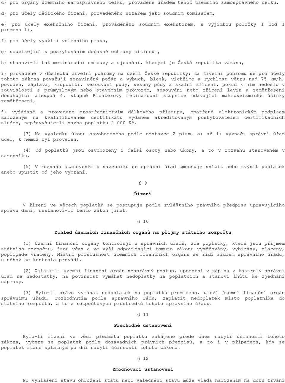 mezinárodní smlouvy a ujednání, kterými je Česká republika vázána, i) prováděné v důsledku živelní pohromy na území České republiky; za živelní pohromu se pro účely tohoto zákona považují nezaviněný