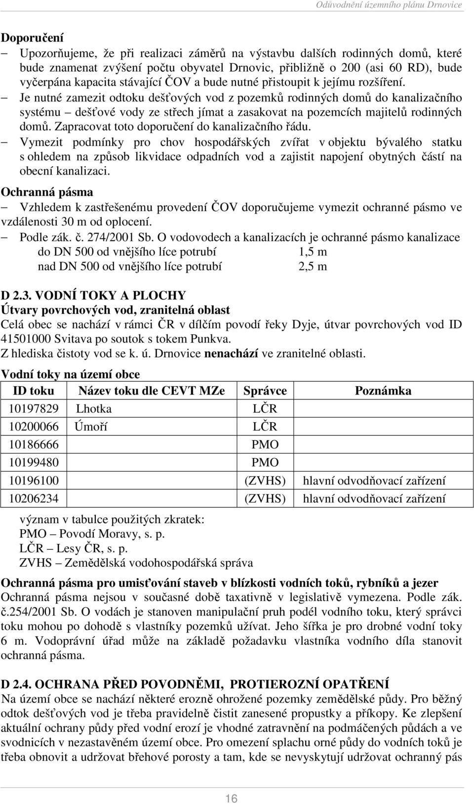 Je nutné zamezit odtoku dešťových vod z pozemků rodinných domů do kanalizačního systému dešťové vody ze střech jímat a zasakovat na pozemcích majitelů rodinných domů.