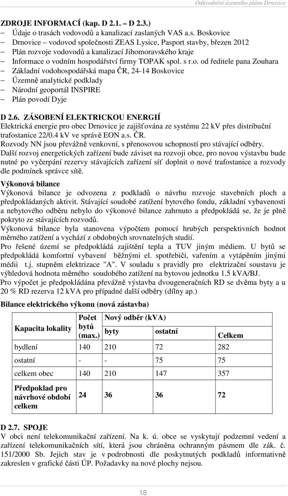 aných VAS a.s. Boskovice Drnovice vodovod společnosti ZEAS Lysice, Pasport stavby, březen 2012 Plán rozvoje vodovodů a kanalizací Jihomoravského kraje Informace o vodním hospodářství firmy TOPAK spol.