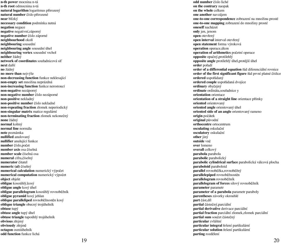 souřadnicová síť next další no žádný no more than nejvýše non-decreasing function funkce neklesající non-empty set množina neprázdná non-increasing function funkce nerostoucí non-negative nezáporný