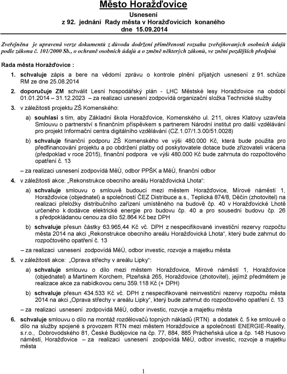 , o ochraně osobních údajů a o změně některých zákonů, ve znění pozdějších předpisů Rada města Horažďovice : 1. schvaluje zápis a bere na vědomí zprávu o kontrole plnění přijatých usnesení z 91.