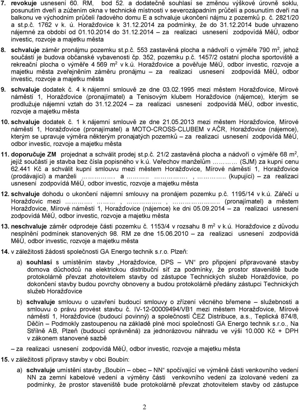 schvaluje ukončení nájmu z pozemků p. č. 2821/20 a st.p.č. 1762 v k. ú. Horažďovice k 31.12.2014 za podmínky, že do 31.12.2014 bude uhrazeno nájemné za období od 01.10.2014 do 31.12.2014 za realizaci usnesení zodpovídá MěÚ, odbor investic, rozvoje a majetku města 8.