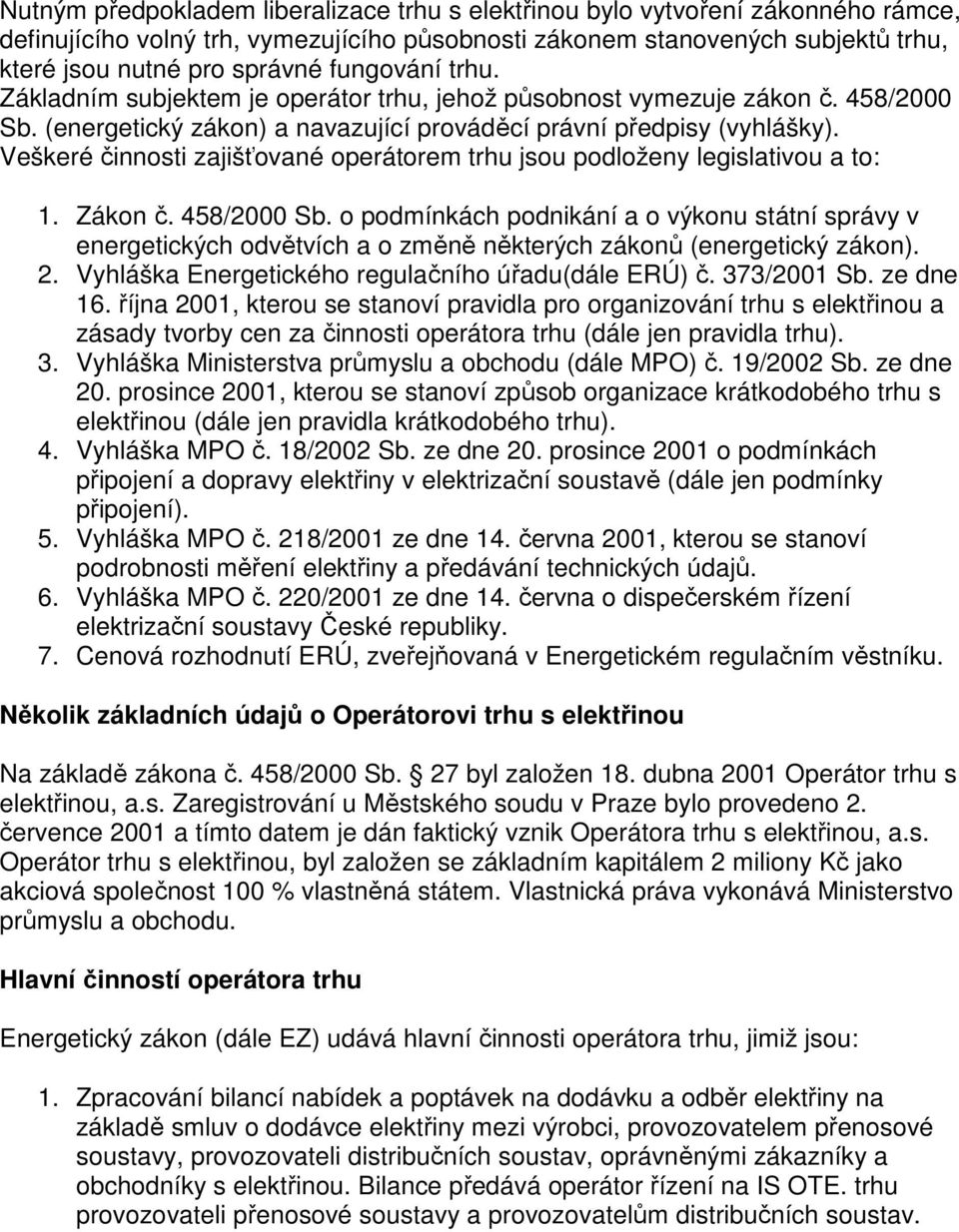 Veškeré činnosti zajišťované operátorem trhu jsou podloženy legislativou a to: 1. Zákon č. 458/2000 Sb.