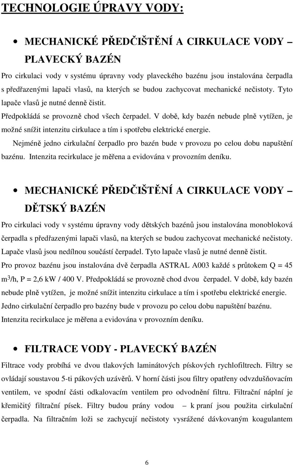 V době, kdy bazén nebude plně vytížen, je možné snížit intenzitu cirkulace a tím i spotřebu elektrické energie.