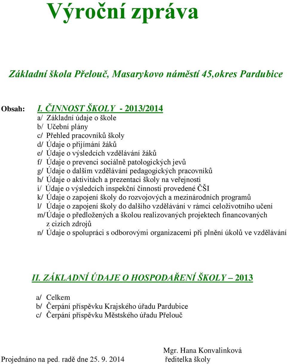 patologických jevů g/ Údaje o dalším vzdělávání pedagogických pracovníků h/ Údaje o aktivitách a prezentaci školy na veřejnosti i/ Údaje o výsledcích inspekční činnosti provedené ČŠI k/ Údaje o