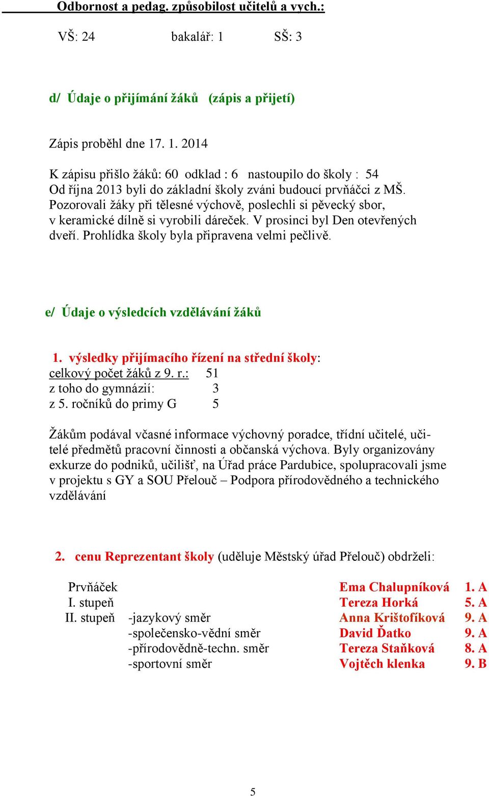 e/ Údaje o výsledcích vzdělávání žáků 1. výsledky přijímacího řízení na střední školy: celkový počet žáků z 9. r.: 51 z toho do gymnázií: 3 z 5.