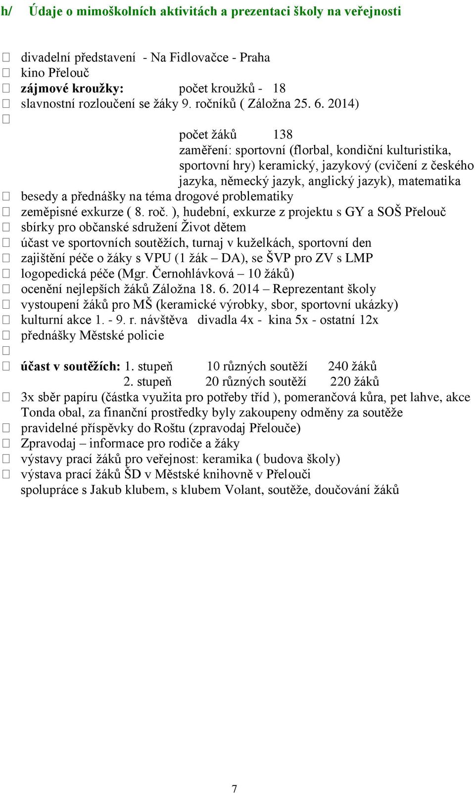 2014) počet žáků 138 zaměření: sportovní (florbal, kondiční kulturistika, sportovní hry) keramický, jazykový (cvičení z českého jazyka, německý jazyk, anglický jazyk), matematika besedy a přednášky