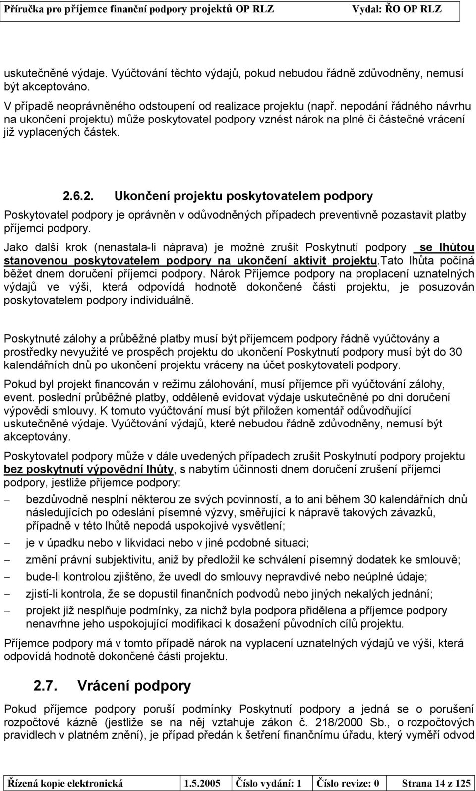 6.2. Ukončení projektu poskytovatelem podpory Poskytovatel podpory je oprávněn v odůvodněných případech preventivně pozastavit platby příjemci podpory.