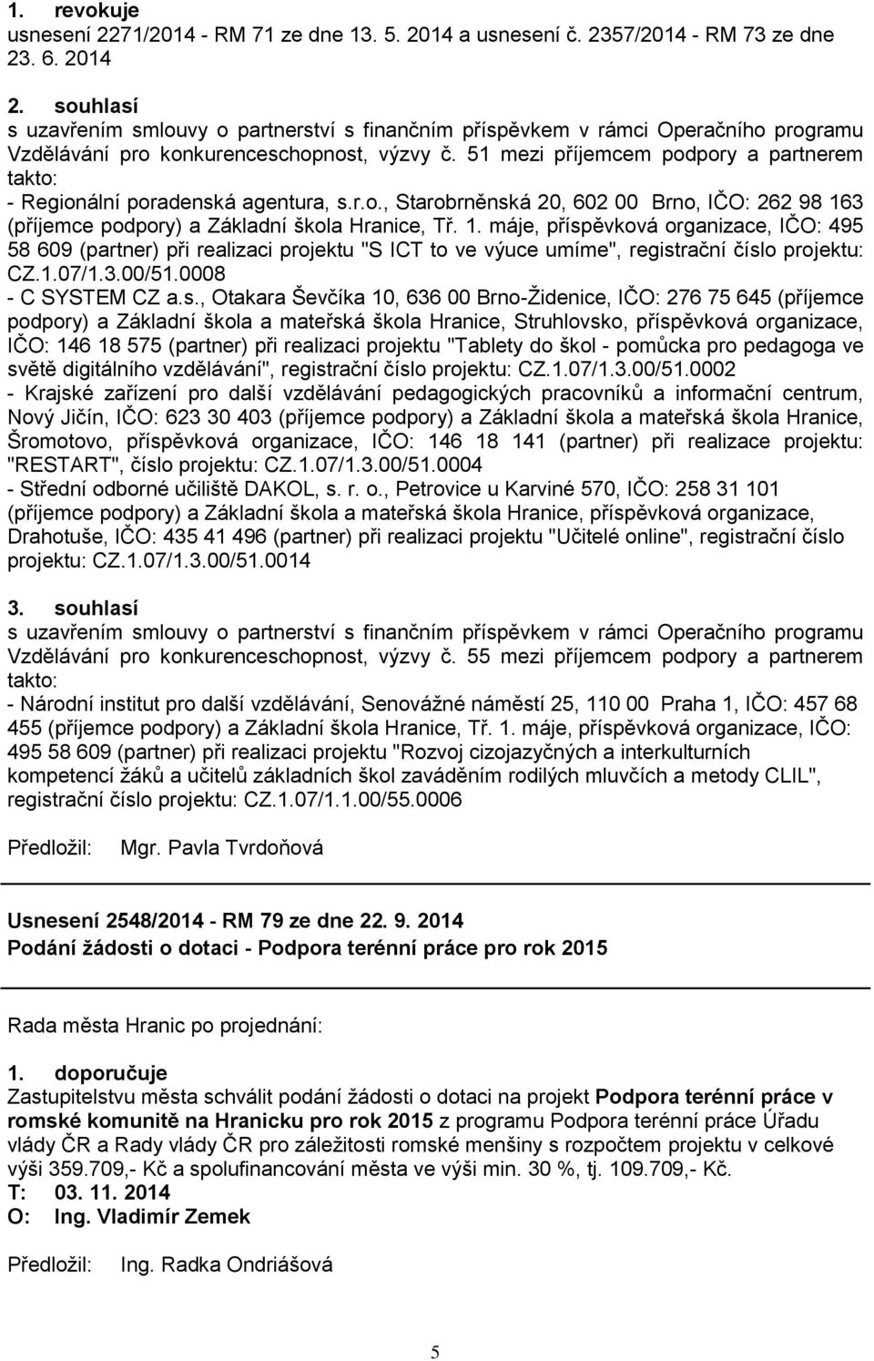 51 mezi příjemcem podpory a partnerem takto: - Regionální poradenská agentura, s.r.o., Starobrněnská 20, 602 00 Brno, IČO: 262 98 16