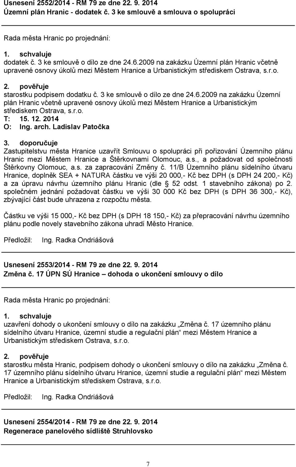 6.2009 na zakázku Územní plán Hranic včetně upravené osnovy úkolů mezi Městem Hranice a Urbanistickým střediskem Ostrava, s.r.o. T: 15. 12. 2014 O: Ing. arch. Ladislav Patočka 3.