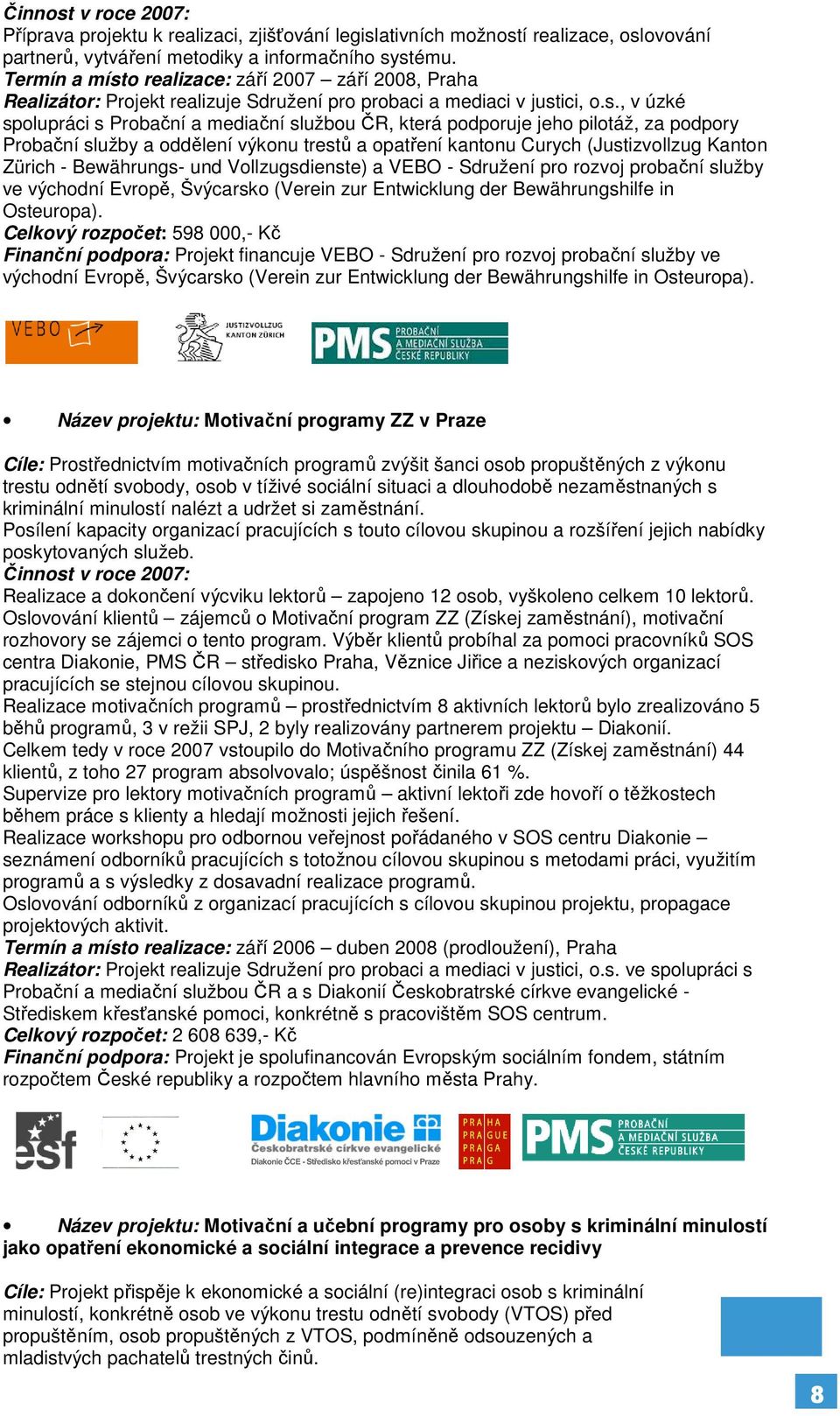 o realizace: září 2007 září 2008, Praha Realizátor: Projekt realizuje Sdružení pro probaci a mediaci v just