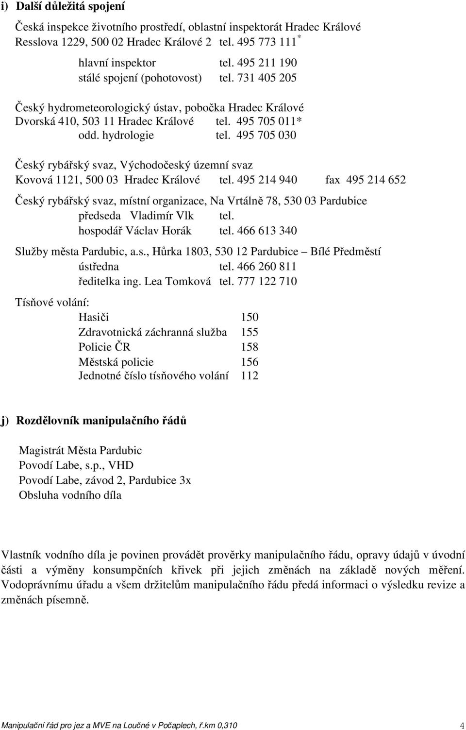 495 705 030 Český rybářský svaz, Východočeský územní svaz Kovová 1121, 500 03 Hradec Králové tel.