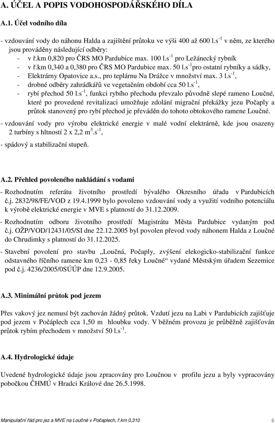 3 l.s -1, - drobné odběry zahrádkářů ve vegetačním období cca 50 l.s -1, - rybí přechod 50 l.