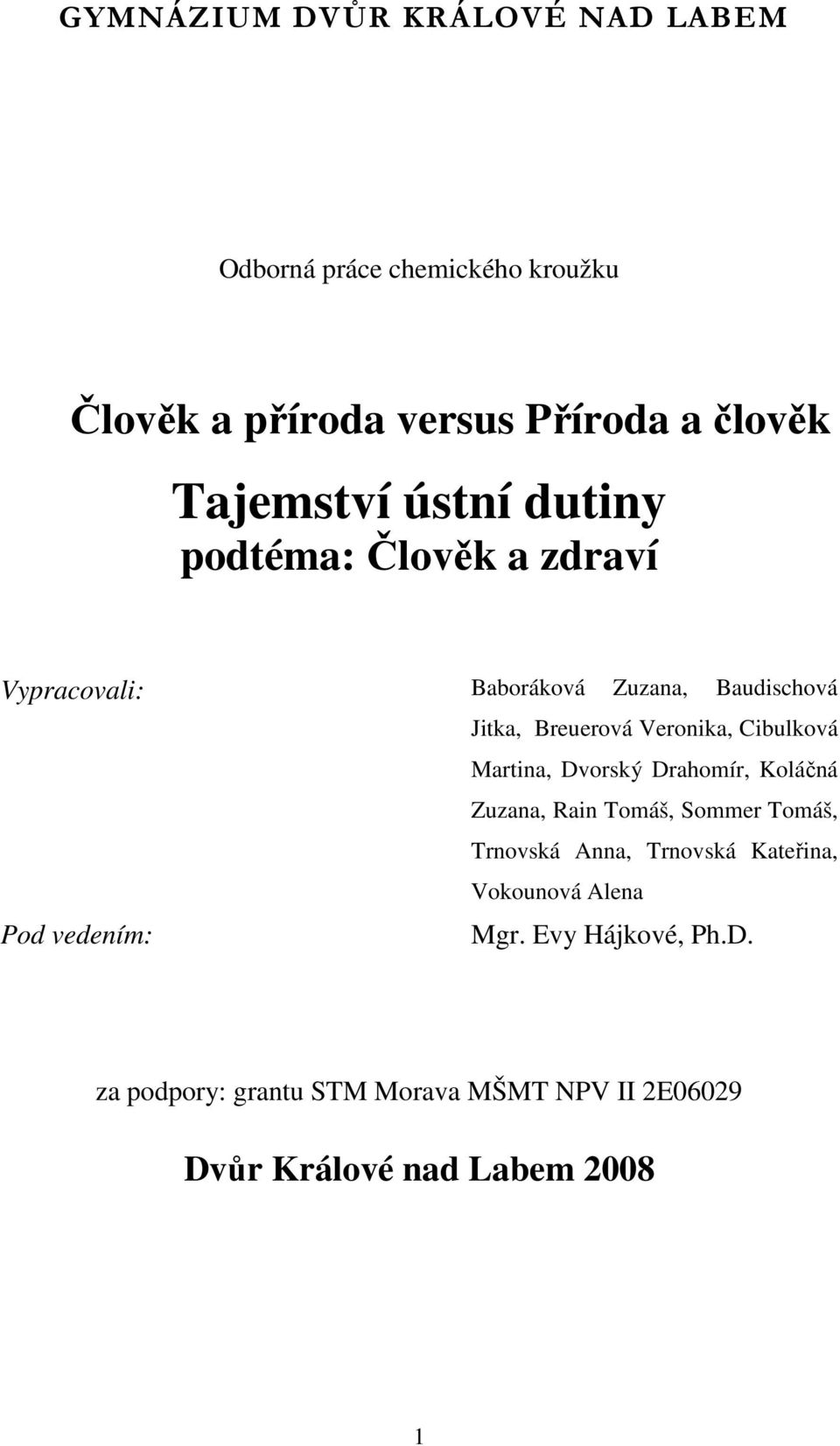 Cibulková Martina, Dvorský Drahomír, Koláčná Zuzana, Rain Tomáš, Sommer Tomáš, Trnovská Anna, Trnovská Kateřina,