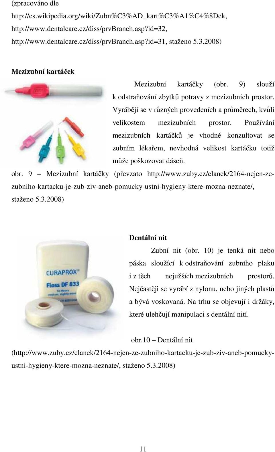 Na trhu se objevují i držáky, které ulehčují manipulaci s dentální nití. obr.10 Dentální nit Mezizubní kartáček Mezizubní kartáčky (obr. 9) slouží k odstraňování zbytků potravy z mezizubních prostor.