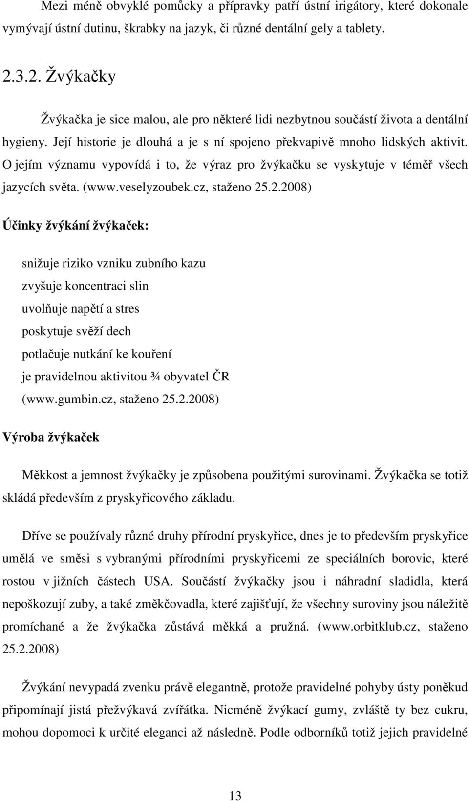 O jejím významu vypovídá i to, že výraz pro žvýkačku se vyskytuje v téměř všech jazycích světa. (www.veselyzoubek.cz, staženo 25