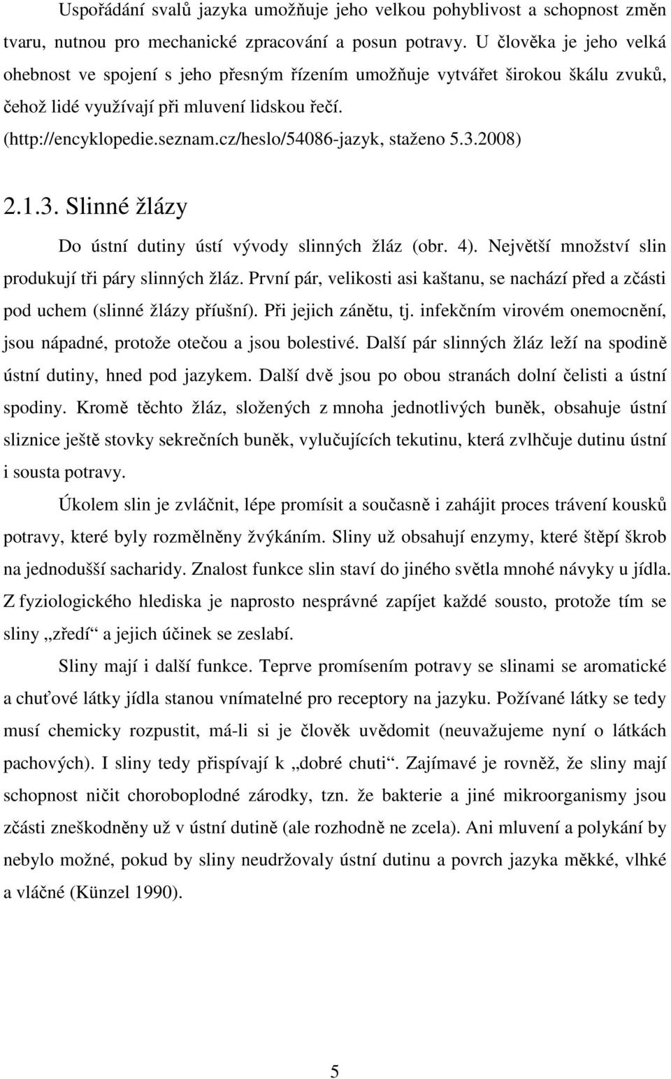 cz/heslo/54086-jazyk, staženo 5.3.2008) 2.1.3. Slinné žlázy Do ústní dutiny ústí vývody slinných žláz (obr. 4). Největší množství slin produkují tři páry slinných žláz.