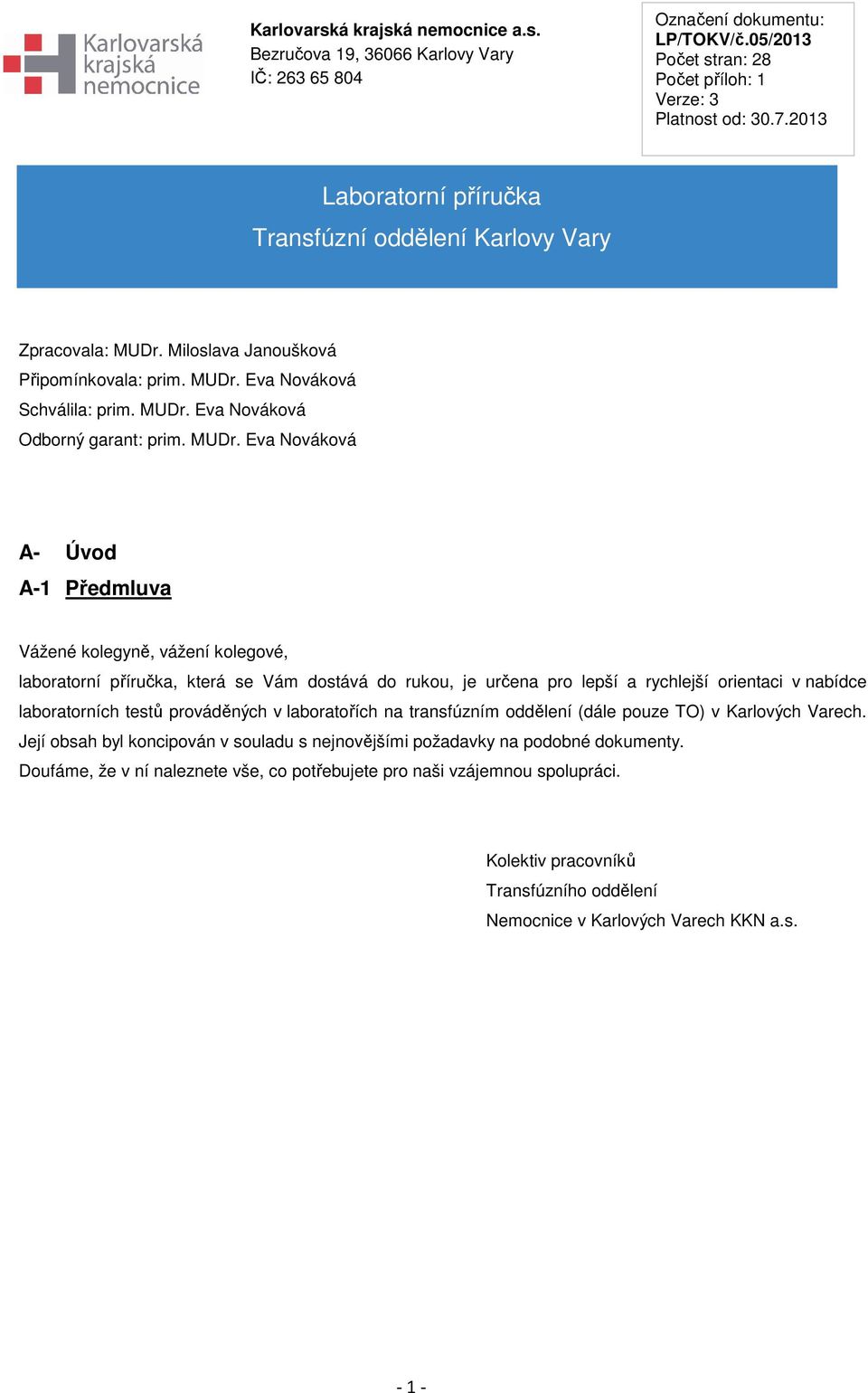 MUDr. Eva Nováková A- Úvod A-1 Předmluva Vážené kolegyně, vážení kolegové, laboratorní příručka, která se Vám dostává do rukou, je určena pro lepší a rychlejší orientaci v nabídce laboratorních testů