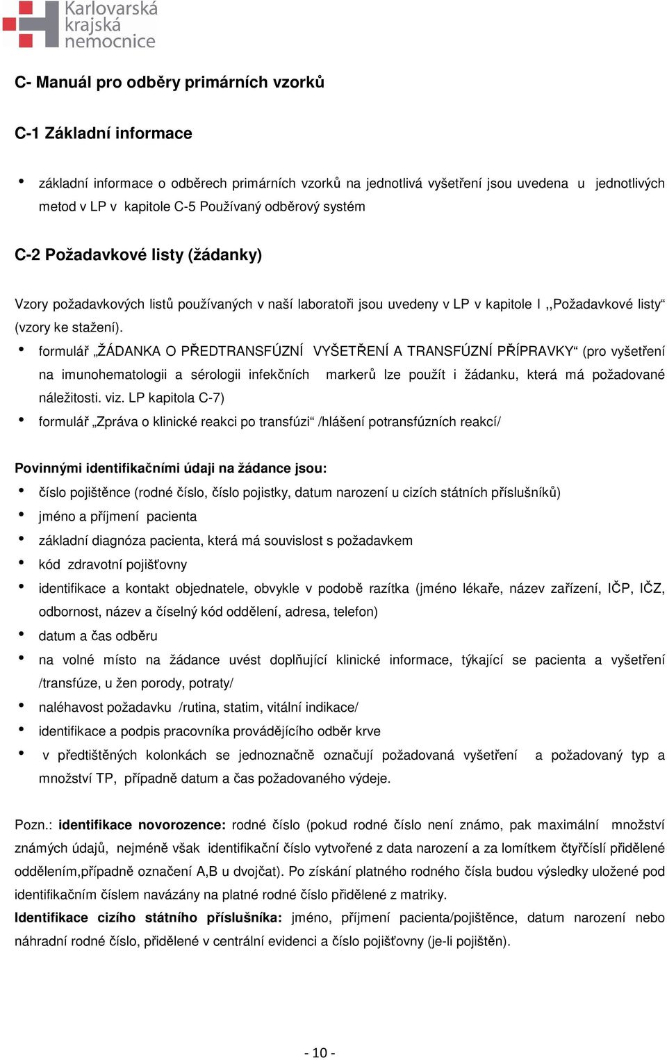 h formulář ŽÁDANKA O PŘEDTRANSFÚZNÍ VYŠETŘENÍ A TRANSFÚZNÍ PŘÍPRAVKY (pro vyšetření na imunohematologii a sérologii infekčních markerů lze použít i žádanku, která má požadované náležitosti. viz.