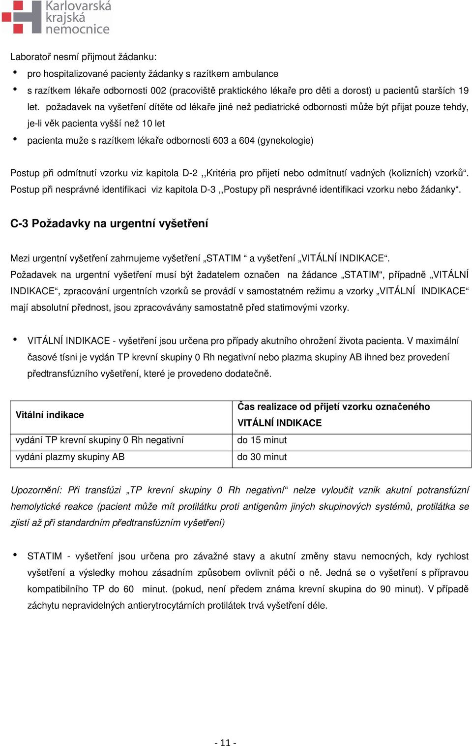 požadavek na vyšetření dítěte od lékaře jiné než pediatrické odbornosti může být přijat pouze tehdy, je-li věk pacienta vyšší než 10 let h pacienta muže s razítkem lékaře odbornosti 603 a 604