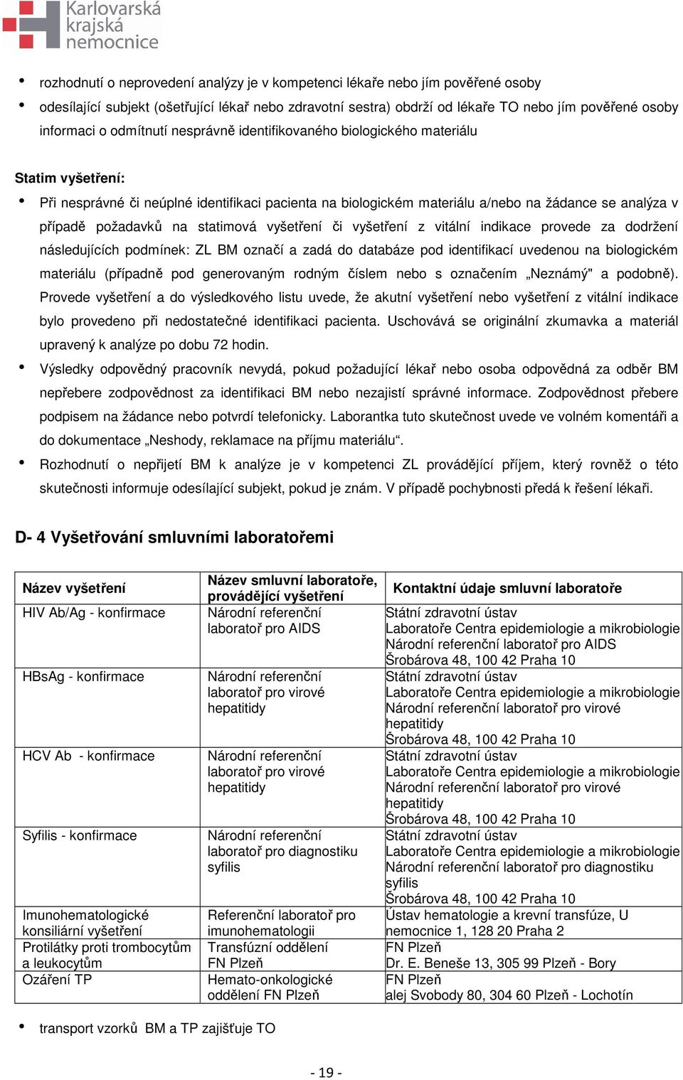 požadavků na statimová vyšetření či vyšetření z vitální indikace provede za dodržení následujících podmínek: ZL BM označí a zadá do databáze pod identifikací uvedenou na biologickém materiálu