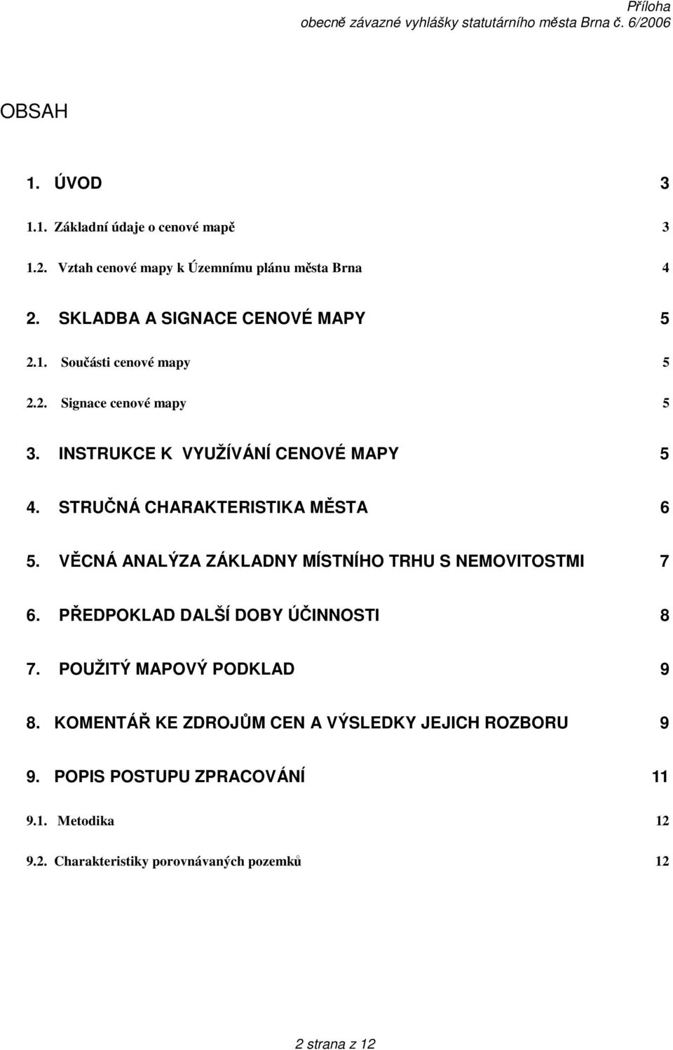 STRUČNÁ CHARAKTERISTIKA MĚSTA 6 5. VĚCNÁ ANALÝZA ZÁKLADNY MÍSTNÍHO TRHU S NEMOVITOSTMI 7 6. PŘEDPOKLAD DALŠÍ DOBY ÚČINNOSTI 8 7.