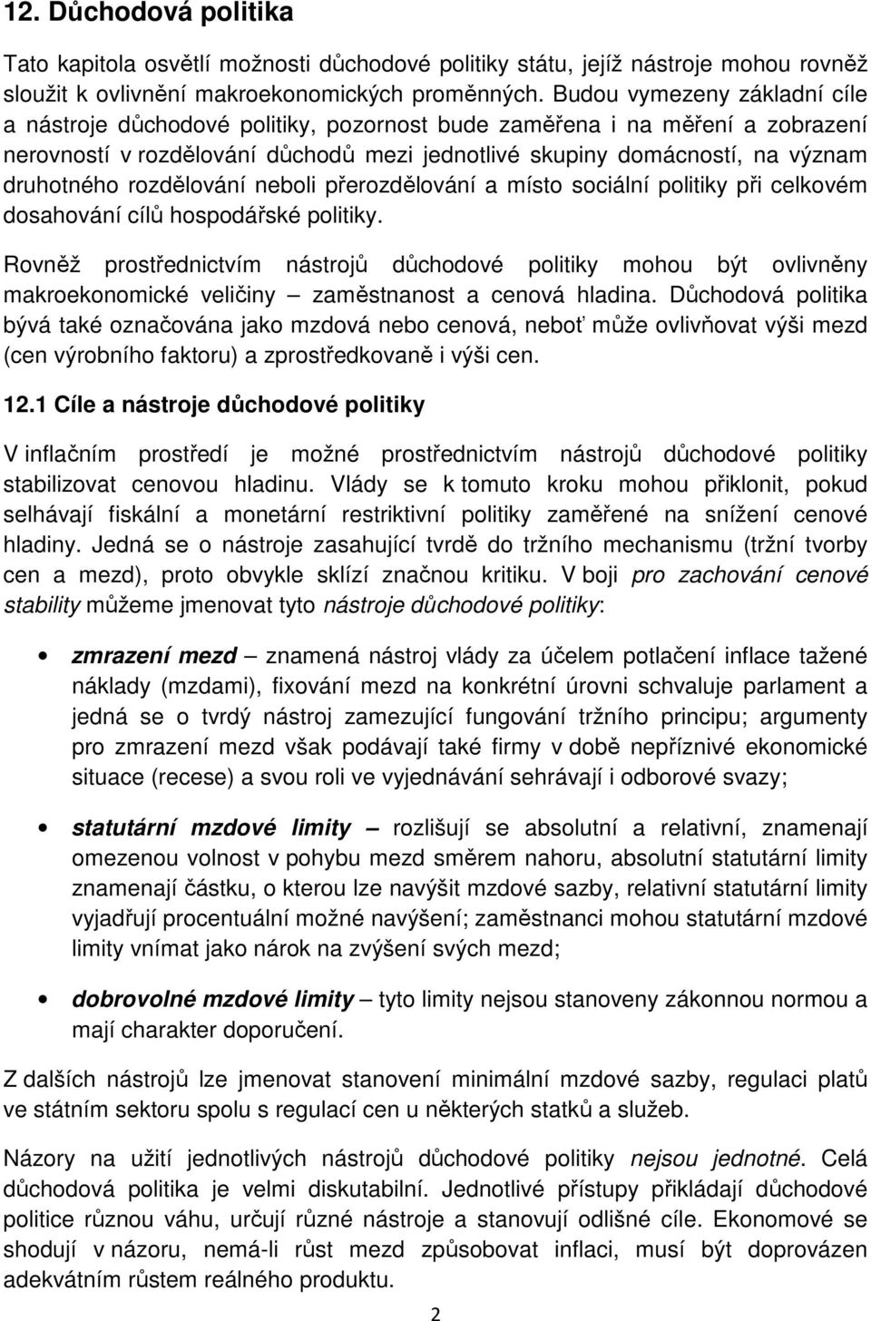 rozdělování neboli přerozdělování a místo sociální politiky při celkovém dosahování cílů hospodářské politiky.