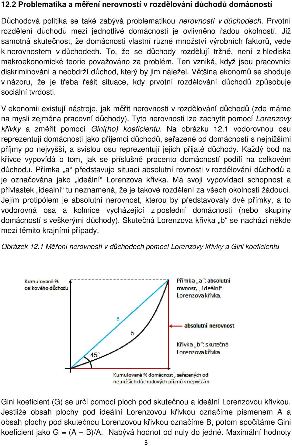 To, že se důchody rozdělují tržně, není z hlediska makroekonomické teorie považováno za problém. Ten vzniká, když jsou pracovníci diskriminováni a neobdrží důchod, který by jim náležel.