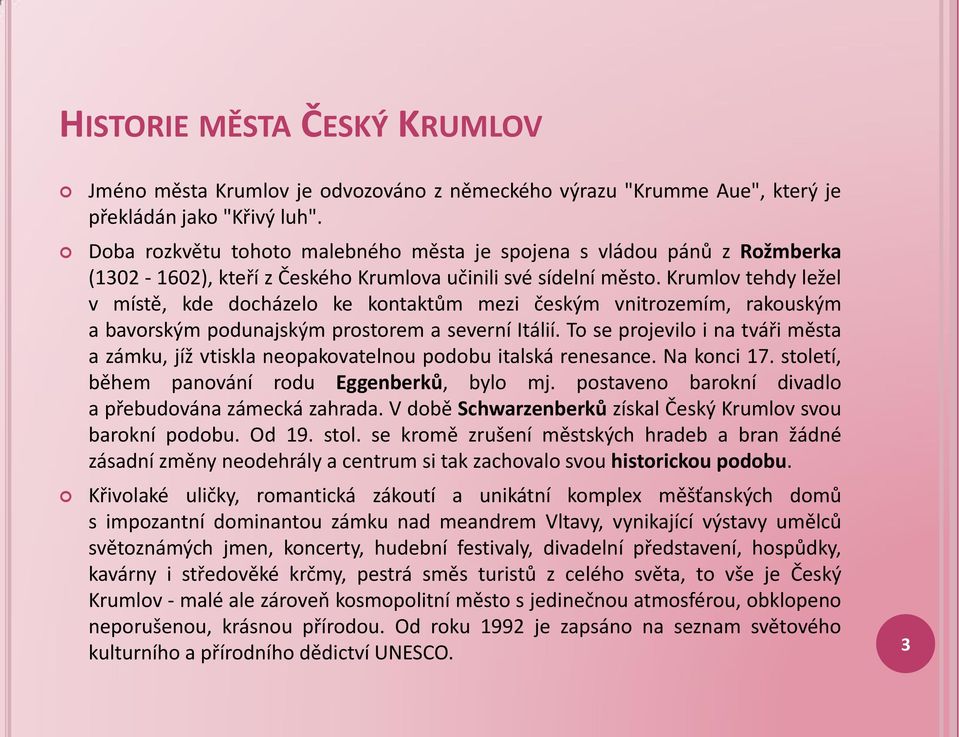 Krumlov tehdy ležel v místě, kde docházelo ke kontaktům mezi českým vnitrozemím, rakouským a bavorským podunajským prostorem a severní Itálií.